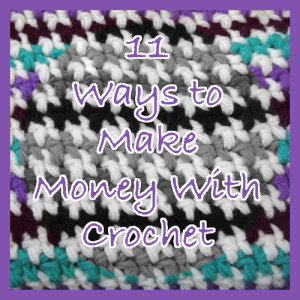 11 Ways to Make Money with Crochet