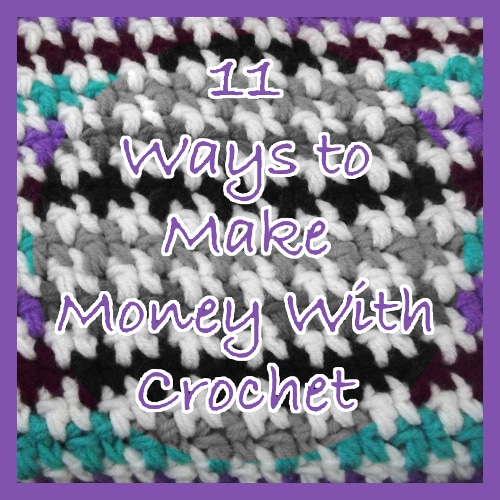 11 Ways to Make Money with Crochet